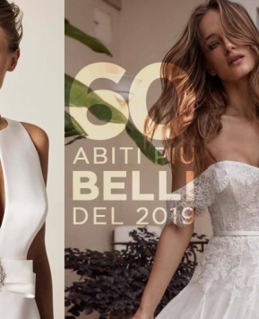 Abiti da sposa più belli del 2019: ecco le foto dei 60 modelli che ci hanno fatto impazzire!